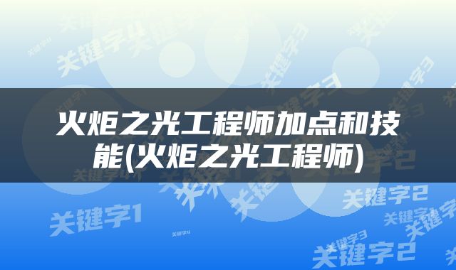 火炬之光工程师加点和技能(火炬之光工程师)