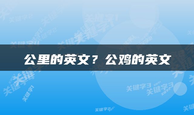 公里的英文？公鸡的英文