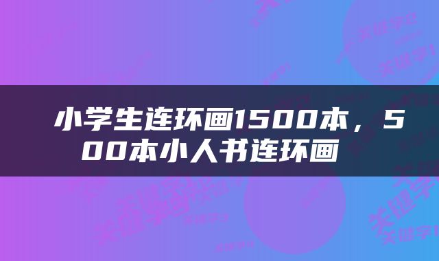  小学生连环画1500本，500本小人书连环画 