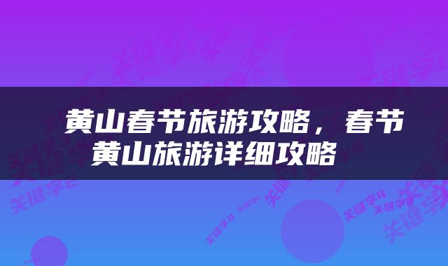  黄山春节旅游攻略，春节黄山旅游详细攻略 