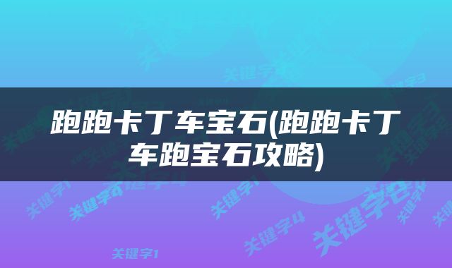 跑跑卡丁车宝石(跑跑卡丁车跑宝石攻略)