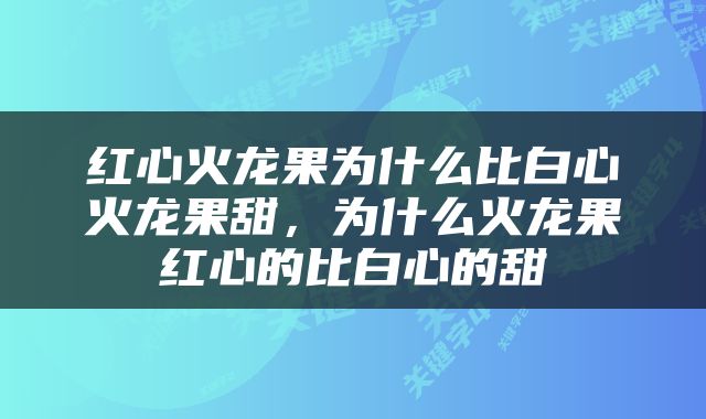 红心火龙果为什么比白心火龙果甜，为什么火龙果红心的比白心的甜