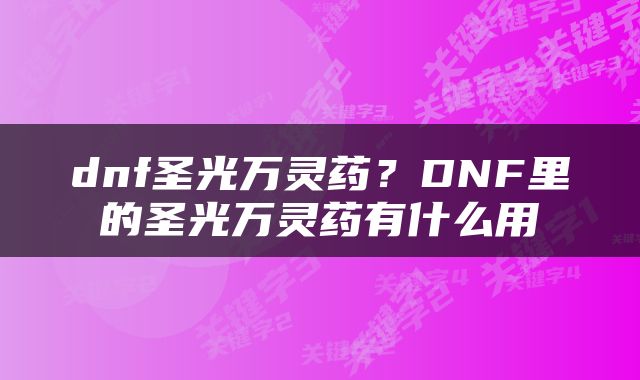 dnf圣光万灵药？DNF里的圣光万灵药有什么用