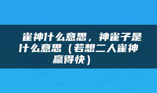  雀神什么意思，神雀子是什么意思（若想二人雀神赢得快） 