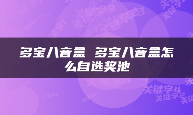 多宝八音盒 多宝八音盒怎么自选奖池