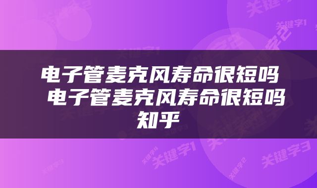 电子管麦克风寿命很短吗 电子管麦克风寿命很短吗知乎