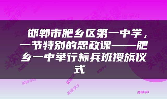  邯郸市肥乡区第一中学，一节特别的思政课——肥乡一中举行标兵班授旗仪式 
