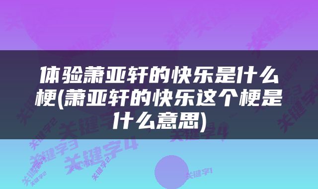 体验萧亚轩的快乐是什么梗(萧亚轩的快乐这个梗是什么意思)