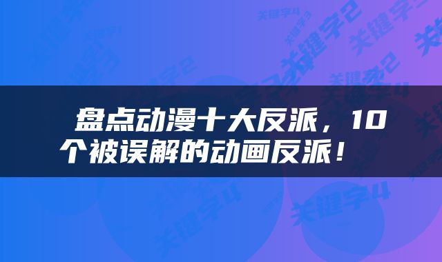  盘点动漫十大反派，10个被误解的动画反派！ 