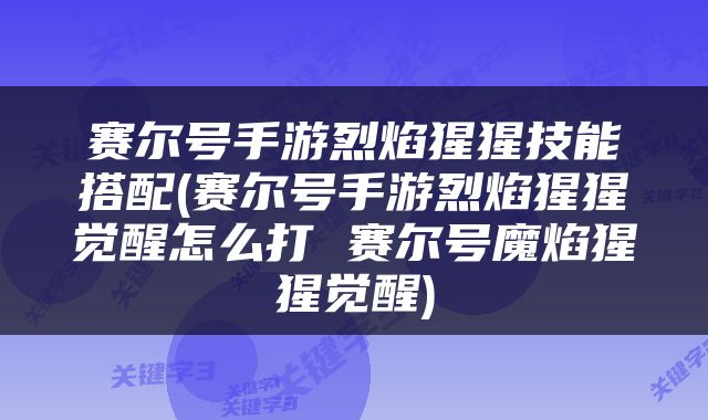 赛尔号手游烈焰猩猩技能搭配(赛尔号手游烈焰猩猩觉醒怎么打 赛尔号魔焰猩猩觉醒)