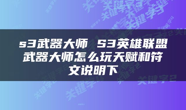 s3武器大师 S3英雄联盟武器大师怎么玩天赋和符文说明下