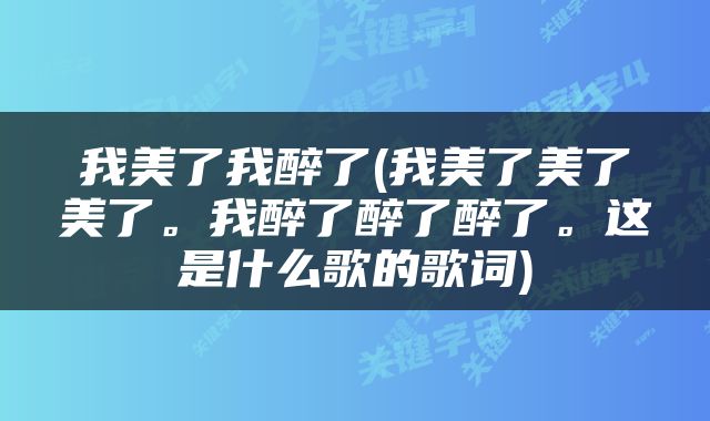 我美了我醉了(我美了美了美了。我醉了醉了醉了。这是什么歌的歌词)
