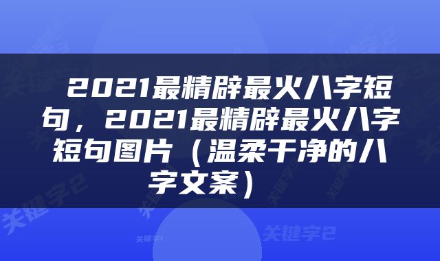  2021最精辟最火八字短句，2021最精辟最火八字短句图片（温柔干净的八字文案） 
