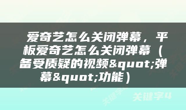  爱奇艺怎么关闭弹幕，平板爱奇艺怎么关闭弹幕（备受质疑的视频"弹幕"功能） 