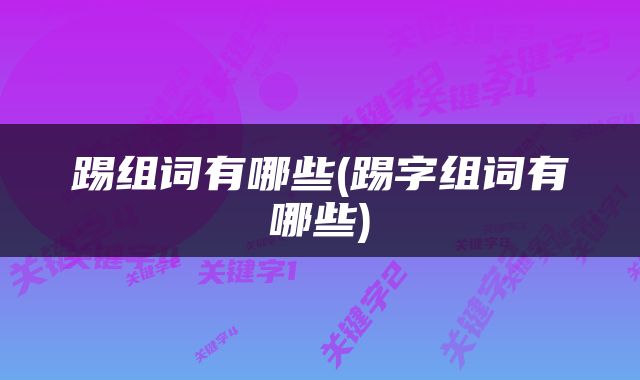 踢组词有哪些(踢字组词有哪些)