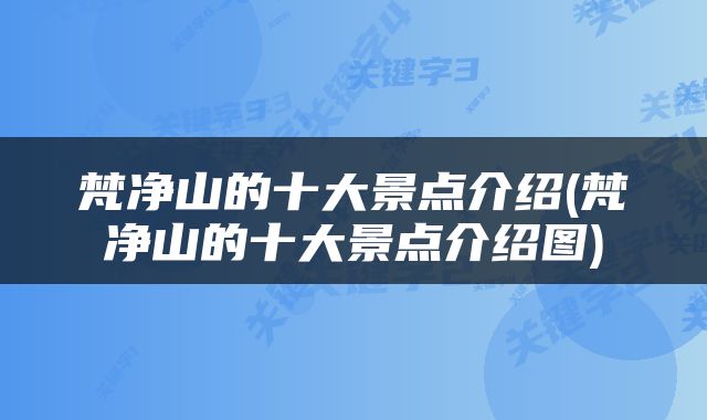 梵净山的十大景点介绍(梵净山的十大景点介绍图)