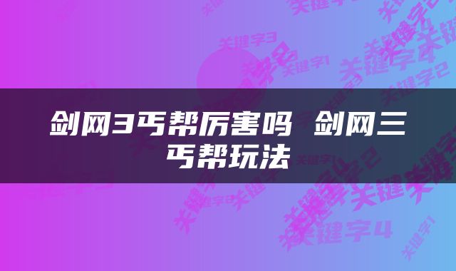 剑网3丐帮厉害吗 剑网三丐帮玩法