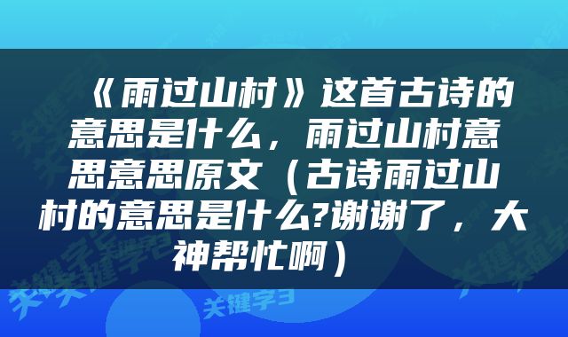  《雨过山村》这首古诗的意思是什么，雨过山村意思意思原文（古诗雨过山村的意思是什么?谢谢了，大神帮忙啊） 