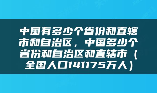 中国有多少个省份和直辖市和自治区，中国多少个省份和自治区和直辖市（全国人口141175万人）