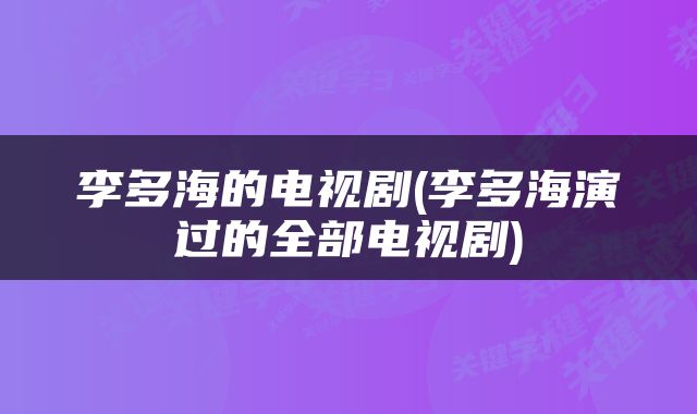 李多海的电视剧(李多海演过的全部电视剧)