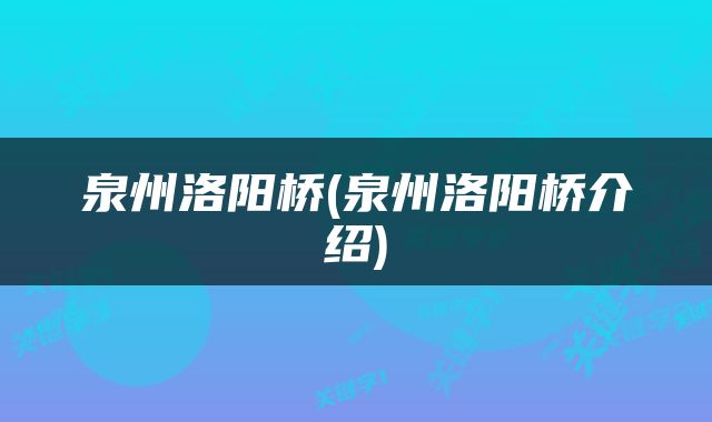 泉州洛阳桥(泉州洛阳桥介绍)