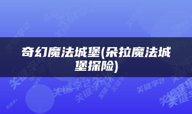 奇幻魔法城堡(朵拉魔法城堡探险)