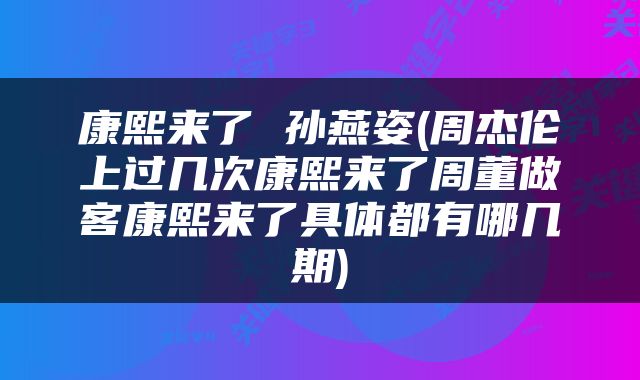 康熙来了 孙燕姿(周杰伦上过几次康熙来了周董做客康熙来了具体都有哪几期)