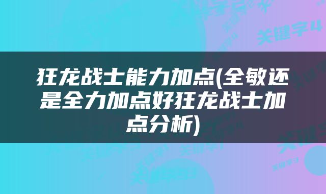 狂龙战士能力加点(全敏还是全力加点好狂龙战士加点分析)