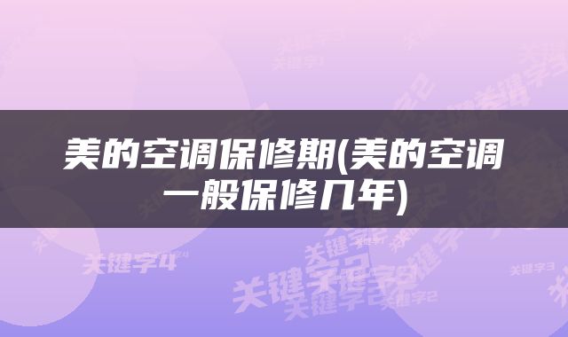 美的空调保修期(美的空调一般保修几年)