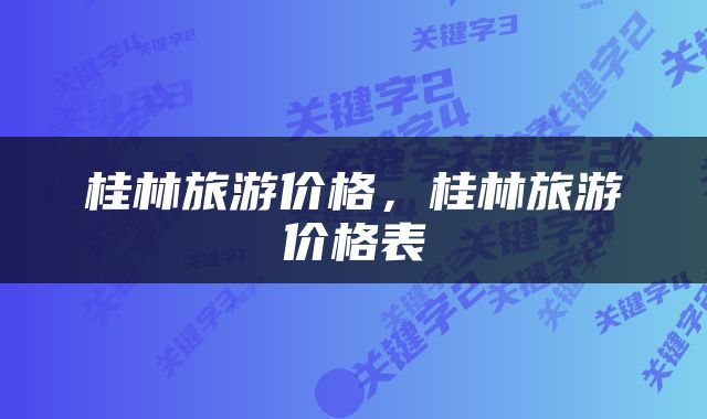 桂林旅游价格，桂林旅游价格表