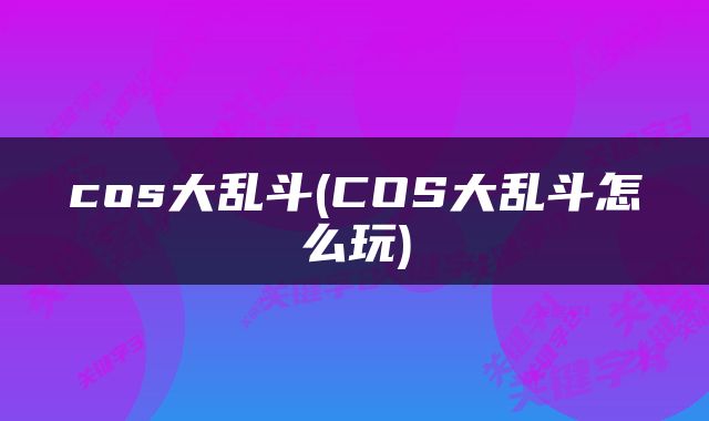 cos大乱斗(COS大乱斗怎么玩)