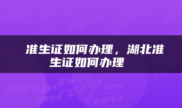  准生证如何办理，湖北准生证如何办理 