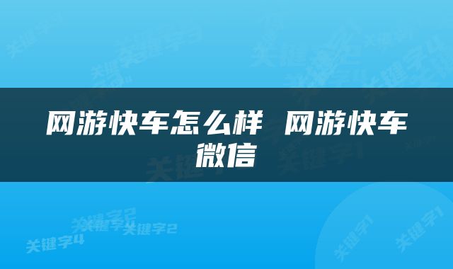 网游快车怎么样 网游快车微信