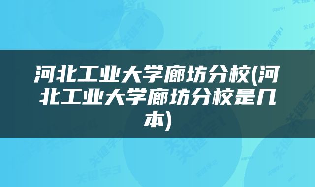 河北工业大学廊坊分校(河北工业大学廊坊分校是几本)