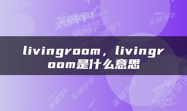 livingroom，livingroom是什么意思