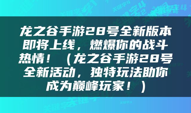 龙之谷手游28号全新版本即将上线，燃爆你的战斗热情！（龙之谷手游28号全新活动，独特玩法助你成为巅峰玩家！）