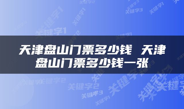 天津盘山门票多少钱 天津盘山门票多少钱一张