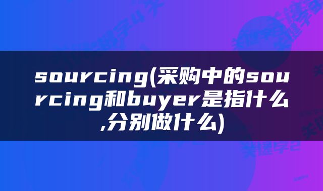 sourcing(采购中的sourcing和buyer是指什么,分别做什么)