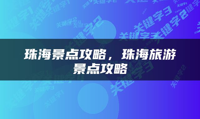 珠海景点攻略，珠海旅游景点攻略