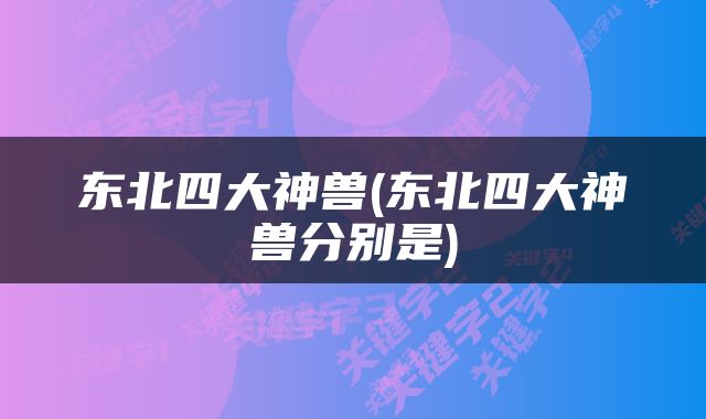 东北四大神兽(东北四大神兽分别是)