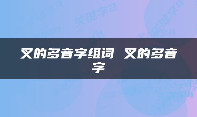 叉的多音字组词 叉的多音字