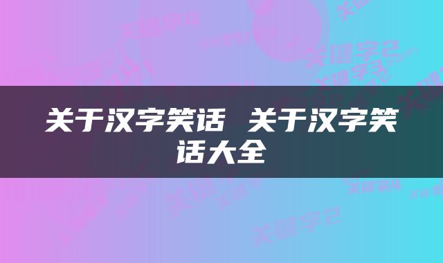 关于汉字笑话 关于汉字笑话大全