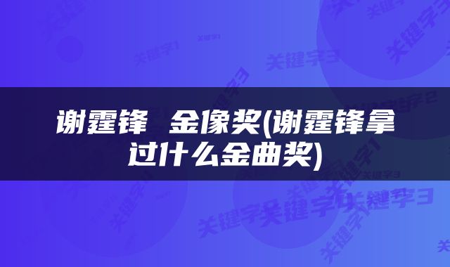 谢霆锋 金像奖(谢霆锋拿过什么金曲奖)