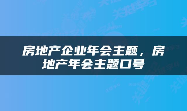 房地产企业年会主题，房地产年会主题口号