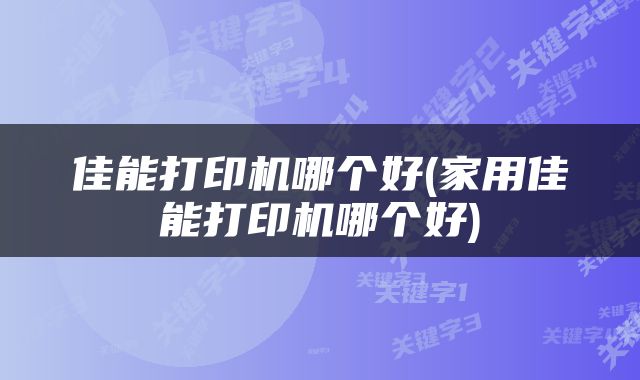 佳能打印机哪个好(家用佳能打印机哪个好)