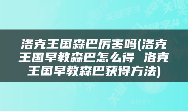 洛克王国森巴厉害吗(洛克王国早教森巴怎么得 洛克王国早教森巴获得方法)
