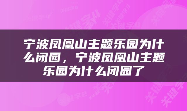 宁波凤凰山主题乐园为什么闭园，宁波凤凰山主题乐园为什么闭园了