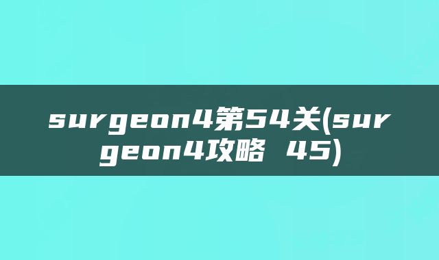 surgeon4第54关(surgeon4攻略 45)