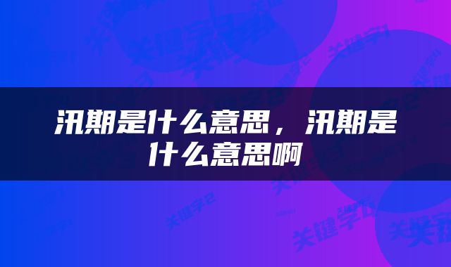 汛期是什么意思，汛期是什么意思啊