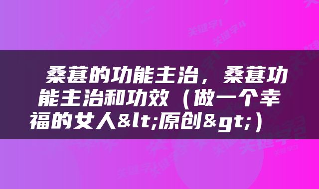  桑葚的功能主治，桑葚功能主治和功效（做一个幸福的女人<原创>） 